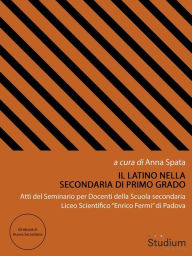 Title: Il Latino nella secondaria di primo grado: Atti del Seminario per Docenti della Scuola secondaria Liceo Scientifico 