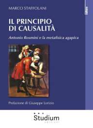 Title: Il principio di causalità: Antonio Rosmini e la metafisica agapica, Author: Marco Staffolani