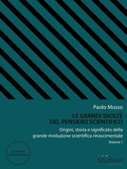 Le grandi svolte del pensiero scientifico: Origini, storia e significato della grande rivoluzione scientifica rinascimentale - Vol. 1