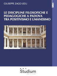 Title: Le discipline filosofiche e pedagogiche a Padova tra Positivismo e Umanesimo, Author: Giuseppe Zago