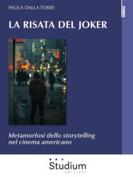 Title: La risata del Joker: Metamorfosi dello storytelling nel cinema americano, Author: Paola Dalla Torre