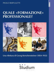 Title: Quale «formazione» professionale?: Una rilettura di Georg Kerschensteiner (1854-1932), Author: Paolo Bertuletti