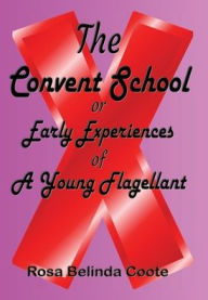 Title: The Convent School: Early Experiences of A Young Flagellant, Author: Coote Rosa Belinda