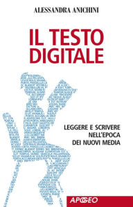 Title: Il testo digitale: Leggere e scrivere nell'epoca dei nuovi media, Author: Alessandra Anichini