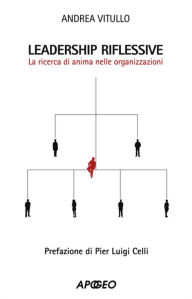 Title: Leadership riflessive: La ricerca dell'anima nelle organizzazioni, Author: Andrea Vitullo