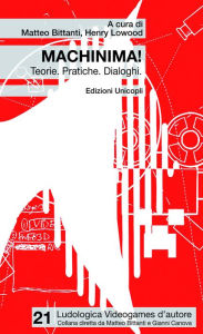 Title: Machinima!: Teorie. Pratiche. Dialoghi, Author: Matteo Bittanti