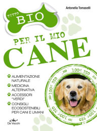 Title: Tutto bio per il mio cane, Author: Antonella Tomaselli