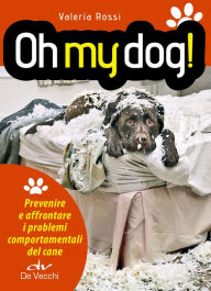 Title: Oh my dog!: Prevenire e affrontare i problemi comportamentali del cane, Author: Valeria Rossi