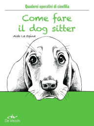 Title: Come fare il dog sitter, Author: Aldo La Spina