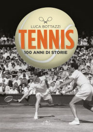 Title: Tennis: 100 anni di storie, Author: Luca Bottazzi