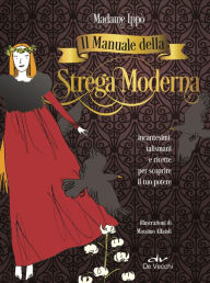 Title: Il manuale della strega moderna: incantesimi, talismani e ricette per scoprire il tuo potere, Author: Madame Ippò