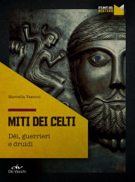 Title: Miti dei Celti: Dèi, guerrieri e druidi, Author: Marcella Vasconi