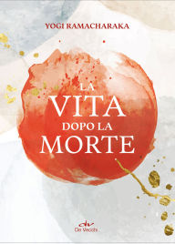 Title: La vita dopo la morte, Author: Yogi Ramacharaka