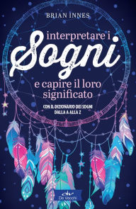 Title: Interpretare i sogni e capire il loro significato: Con il dizionario dei sogni dalla A alla Z, Author: Brian Innes