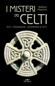 Title: I misteri dei Celti: Miti, credenze, leggende e riti, Author: Stefano Mayorca