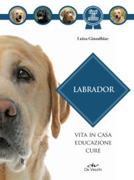 Title: Labrador: Vita in casa, educazione, cure, Author: Luisa Ginoulhiac