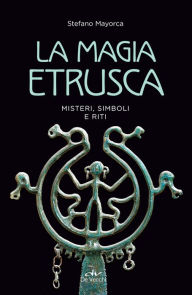 Title: La magia etrusca: Misteri, simboli e riti, Author: Stefano Mayorca