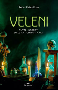Title: Veleni: Tutti i segreti dall'antichità a oggi, Author: Pedro Palao Pons