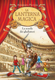 Title: La scuola dei gladiatori. La lanterna magica. Vol. 1, Author: Annamaria Piccione
