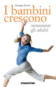 Title: I bambini crescono nonostante gli adulti, Author: Giuseppe Ferrari