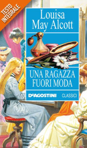 Title: Una ragazza fuori moda, Author: Louisa May Alcott