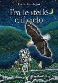 Title: Fra le stelle e il cielo, Author: Erica Bertelegni