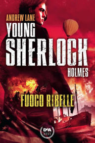 Title: Fuoco ribelle. Young Sherlock Holmes. Vol. 2 (De Agostini), Author: Andrew Lane