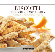 Title: Biscotti e piccola pasticceria: Gustosi bocconcini dolci, Author: Aa. Vv.