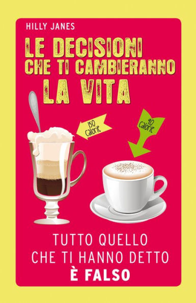 Le decisioni che ti cambieranno la vita: Tutto quello che ti hanno detto è falso