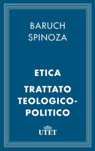 Title: Etica e Trattato teologico-politico, Author: Benedict de Spinoza