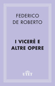 Title: I Viceré e altre opere, Author: Federico De Roberto