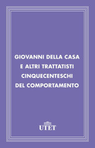 Title: Giovanni Della Casa e altri trattatisti cinquecenteschi del comportamento, Author: Aa. Vv.