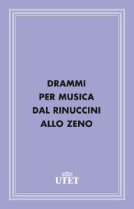 Title: Drammi per musica dal Rinuccini allo Zeno, Author: Aa. Vv.