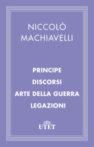 Title: Principe/Discorsi/Arte della guerra/Legazioni, Author: Niccolò Machiavelli