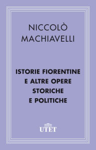 Title: Istorie fiorentine e altre opere storiche e politiche, Author: Niccolò Machiavelli