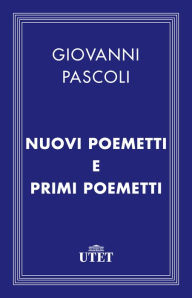 Title: Nuovi poemetti e Primi poemetti, Author: Giovanni Pascoli