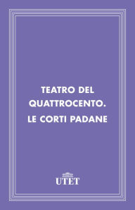 Title: Teatro del Quattrocento. Le corti padane, Author: Aa. Vv.