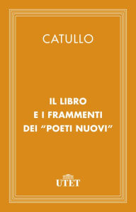 Title: Il libro e i Frammenti dei Poeti Nuovi, Author: Catullo