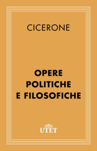 Title: Opere politiche e filosofiche, Author: Cicerone