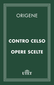 Title: Contro Celso/Opere scelte, Author: Origene