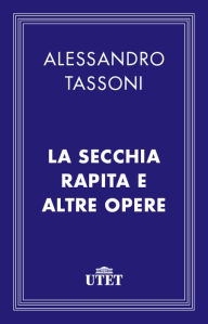 Title: La secchia rapita e altre opere, Author: Alessandro Tassoni