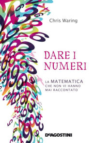 Title: Dare i numeri: La matematica che non vi hanno mai raccontato, Author: Chris Waring