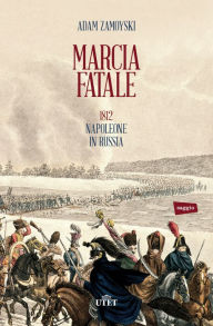 Title: Marcia fatale: 1812 Napoleone in Russia, Author: Adam Zamoyski
