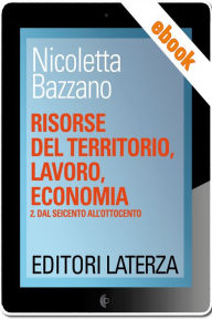 Title: Risorse del territorio, lavoro, economia: vol. 2 Dal Seicento all'Ottocento, Author: Nicoletta Bazzano