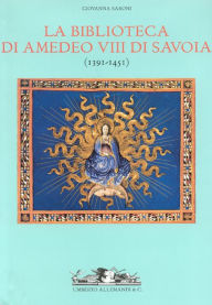 Title: La Biblioteca di Amedeo VIII di Savoia (1391-1451), Author: Giovanna Saroni