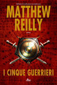 Title: I cinque guerrieri (The Five Greatest Warriors), Author: Matthew Reilly