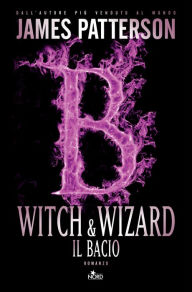 Title: Witch & Wizard - Il bacio: Witch & Wizard 4, Author: James Patterson