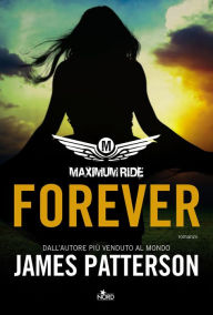Title: Maximum Ride: Forever (Italian Edition), Author: James Patterson