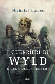 Title: I guerrieri di Wyld: L'orda delle tenebre, Author: Nicholas Eames