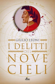 Title: I delitti dei nove cieli: Un'indagine di Dante Alighieri, Author: Giulio Leoni